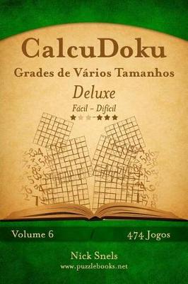 Cover of CalcuDoku Grades de Vários Tamanhos Deluxe - Fácil ao Difícil - Volume 6 - 474 Jogos