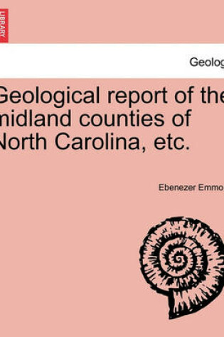 Cover of Geological Report of the Midland Counties of North Carolina, Etc.