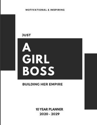 Book cover for Just A Girl Boss Building Her Empire 2020-2029 10 Ten Year Planner