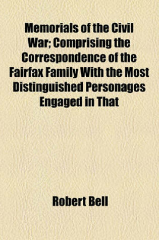 Cover of Memorials of the Civil War; Comprising the Correspondence of the Fairfax Family with the Most Distinguished Personages Engaged in That