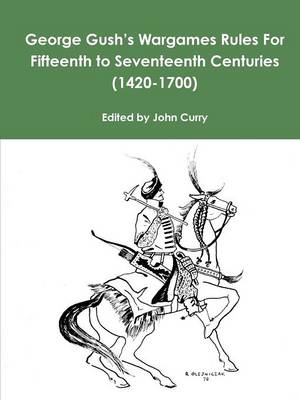 Book cover for George Gush's Wargames Rules for Fifteenth to Seventeenth Centuries (1420-1700)