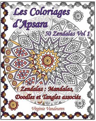 Book cover for Les Coloriages D'Apsara - 50 Zendalas Volume 1 - Mandalas, Doodles Et Tangles Associes