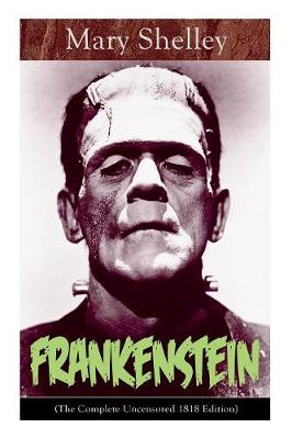 Book cover for Frankenstein (The Complete Uncensored 1818 Edition)
