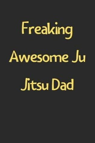 Cover of Freaking Awesome Ju Jitsu Dad