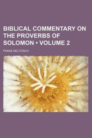 Cover of Biblical Commentary on the Proverbs of Solomon (Volume 2)