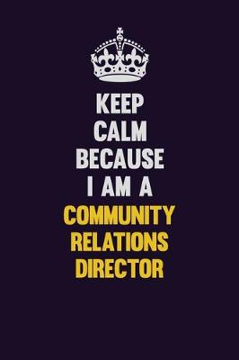 Book cover for Keep Calm Because I Am A Community Relations Director