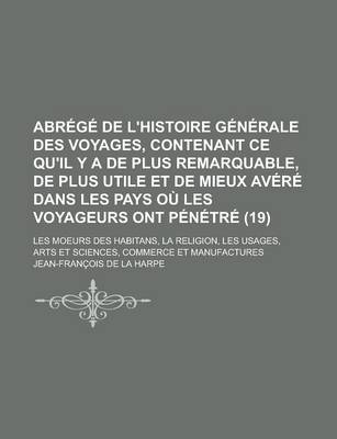 Book cover for Abrege de L'Histoire Generale Des Voyages, Contenant Ce Qu'il y a de Plus Remarquable, de Plus Utile Et de Mieux Avere Dans Les Pays Ou Les Voyageurs Ont Penetre; Les Moeurs Des Habitans, La Religion, Les Usages, Arts Et (19)