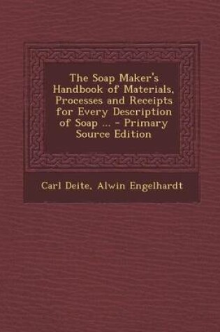 Cover of The Soap Maker's Handbook of Materials, Processes and Receipts for Every Description of Soap ... - Primary Source Edition