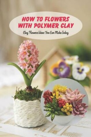 Cover of How to Flowers With Polymer Clay