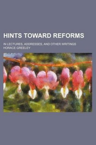 Cover of Hints Toward Reforms; In Lectures, Addresses, and Other Writings