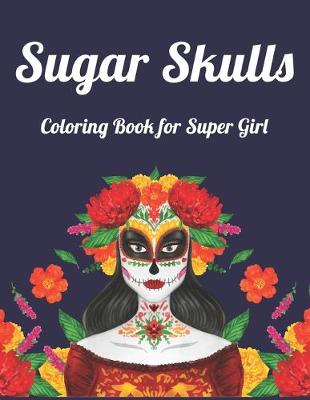 Book cover for Sugar Skulls Coloring Book for Super Girl