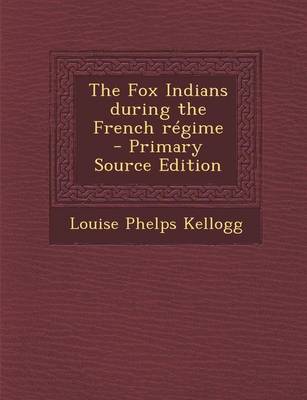 Book cover for The Fox Indians During the French Regime - Primary Source Edition