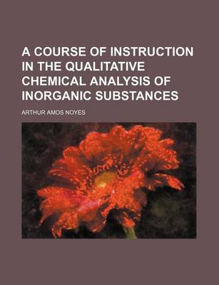 Book cover for A Course of Instruction in the Qualitative Chemical Analysis of Inorganic Substances