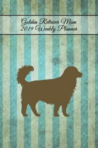 Cover of Golden Retriever Mom 2019 Weekly Planner