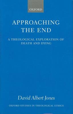 Book cover for Approaching the End: A Theological Exploration of Death and Dying. Oxford Studies in Theological Ethics.