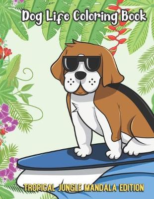 Book cover for Dog Life Coloring Book Tropical Jungle Mandala Edition