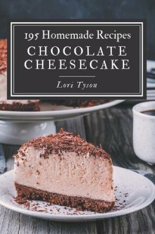 Cover of 195 Homemade Chocolate Cheesecake Recipes