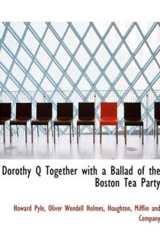Cover of Dorothy Q Together with a Ballad of the Boston Tea Party