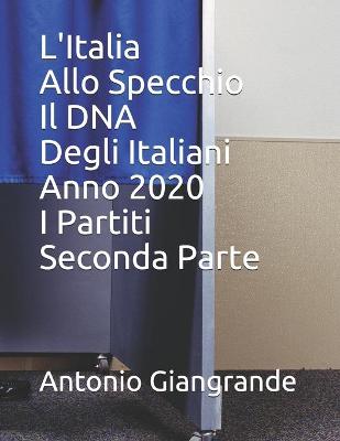 Cover of L'Italia Allo Specchio Il DNA Degli Italiani Anno 2020 I Partiti Seconda Parte