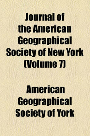 Cover of Journal of the American Geographical Society of New York (Volume 7)