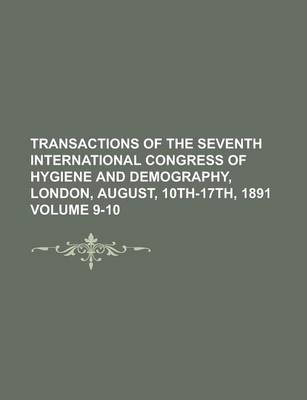 Book cover for Transactions of the Seventh International Congress of Hygiene and Demography, London, August, 10th-17th, 1891 Volume 9-10