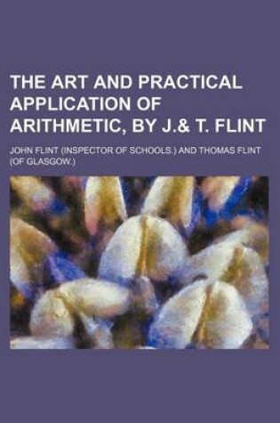Cover of The Art and Practical Application of Arithmetic, by J.& T. Flint