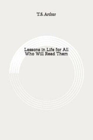 Cover of Lessons in Life for All Who Will Read Them