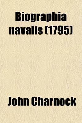 Book cover for Biographia Navalis; Or, Impartial Memoirs of the Lives of Officers of the Navy of Great Britain from 1660