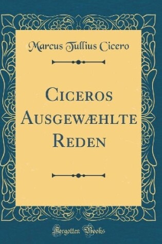 Cover of Ciceros Ausgewaehlte Reden (Classic Reprint)