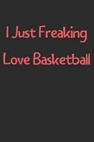 Cover of I Just Freaking Love Basketball