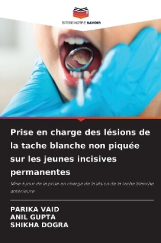 Cover of Prise en charge des lésions de la tache blanche non piquée sur les jeunes incisives permanentes