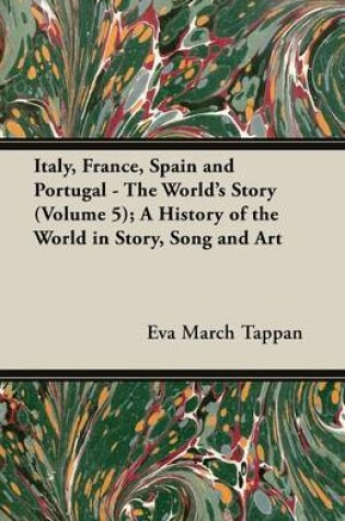 Cover of Italy, France, Spain and Portugal - The World's Story (Volume 5); A History of the World in Story, Song and Art