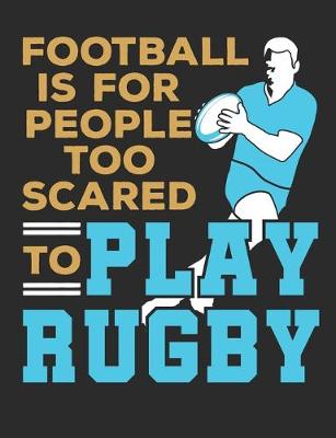 Book cover for Football Is For People Too Scared To Play Rugby