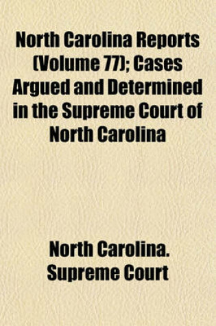 Cover of North Carolina Reports (Volume 77); Cases Argued and Determined in the Supreme Court of North Carolina