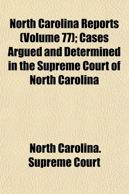 Book cover for North Carolina Reports (Volume 77); Cases Argued and Determined in the Supreme Court of North Carolina