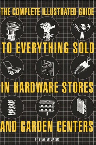 Cover of Complete Illustrated Guide to Everything Sold in Hardware Stores and Garden Centres