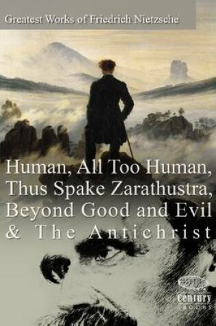 Cover of Greatest Works of Friedrich Nietzsche: Human, All Too Human, Thus Spake Zarathustra, Beyond Good and Evil & the Antichrist