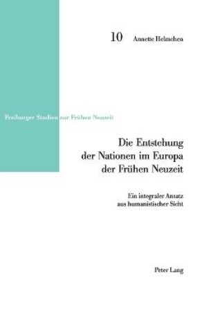 Cover of Die Entstehung der Nationen im Europa der Frühen Neuzeit; Ein integraler Ansatz aus humanistischer Sicht