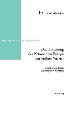 Cover of Die Entstehung der Nationen im Europa der Frühen Neuzeit; Ein integraler Ansatz aus humanistischer Sicht