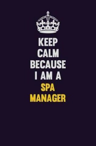 Cover of Keep Calm Because I Am A Spa Manager