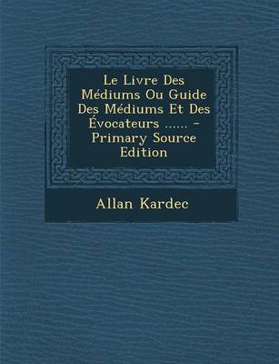 Book cover for Le Livre Des Mediums Ou Guide Des Mediums Et Des Evocateurs ......