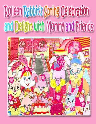 Cover of Rolleen Rabbit's Spring Celebration and Delight with Mommy and Friends