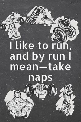 Book cover for I like to run, and by run I mean-take naps