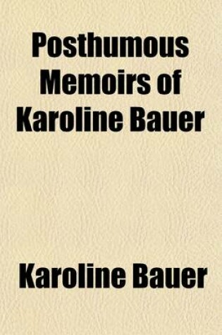 Cover of Posthumous Memoirs of Karoline Bauer (Volume 1); From the German