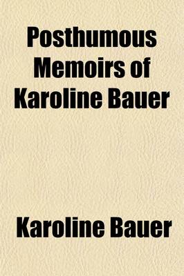 Book cover for Posthumous Memoirs of Karoline Bauer (Volume 1); From the German