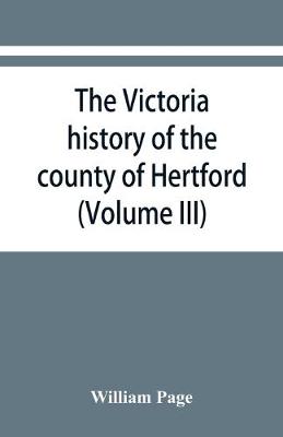 Book cover for The Victoria history of the county of Hertford (Volume III)