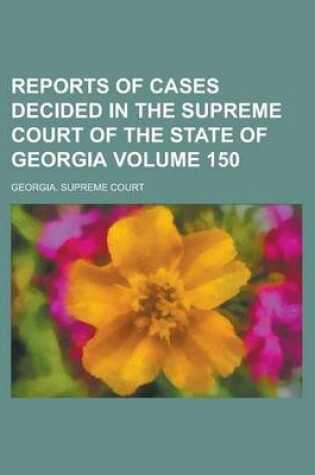 Cover of Reports of Cases Decided in the Supreme Court of the State of Georgia Volume 150