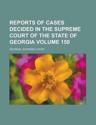 Book cover for Reports of Cases Decided in the Supreme Court of the State of Georgia Volume 150