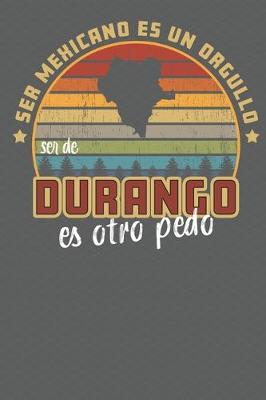 Book cover for Ser Mexicano Es Un Orgullo Ser De Durango Es Otra Pedo