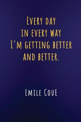 Book cover for Every Day in Every Way I'm Getting Better and Better Emile Coue